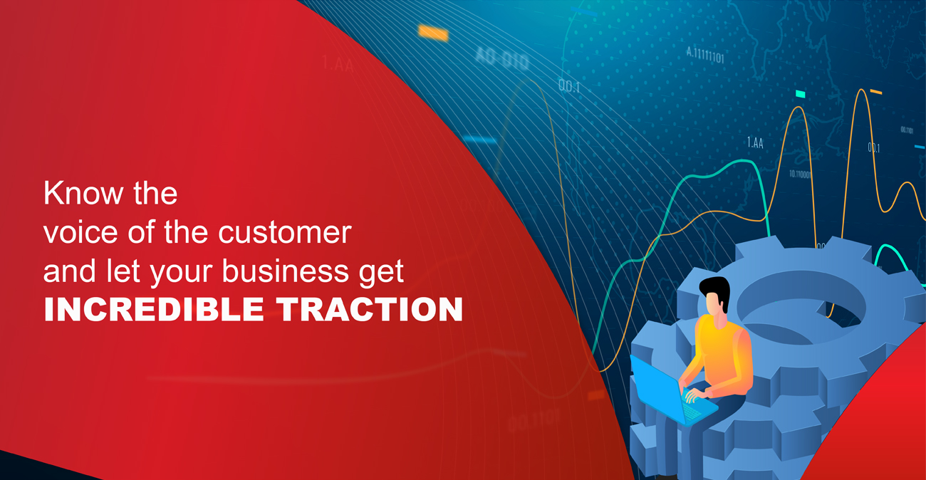 Know the voice of your customer and let your business get INCRDIBLE TRACTION 